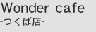 Wonder cafe-つくば店-